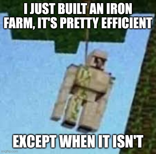 Iron golems keep spawning outside of the kill chamber. I'll fix it eventually | I JUST BUILT AN IRON FARM, IT'S PRETTY EFFICIENT; EXCEPT WHEN IT ISN'T | image tagged in iron golem hanging | made w/ Imgflip meme maker