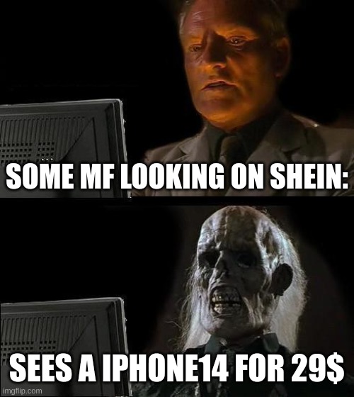 I'll Just Wait Here Meme | SOME MF LOOKING ON SHEIN:; SEES A IPHONE14 FOR 29$ | image tagged in memes,i'll just wait here | made w/ Imgflip meme maker