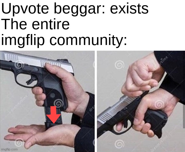 yes | Upvote beggar: exists
The entire imgflip community: | image tagged in upvote beggars,stop upvote begging | made w/ Imgflip meme maker