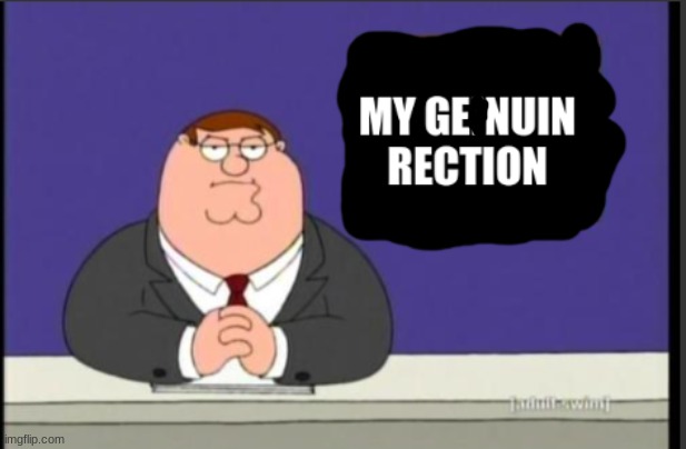 my geinuin reaction | image tagged in my geinuin reaction | made w/ Imgflip meme maker