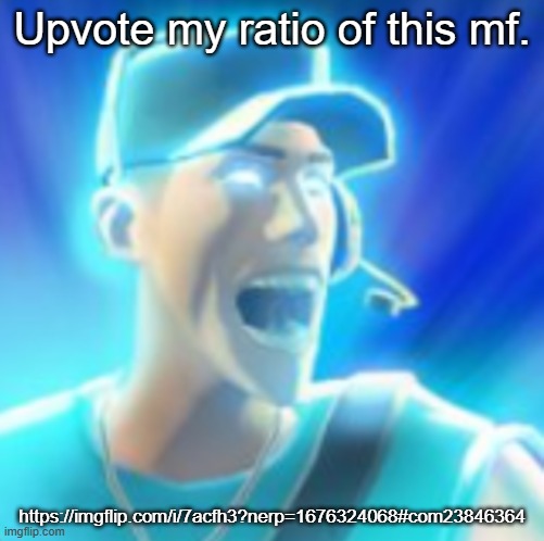 https://imgflip.com/i/7acfh3?nerp=1676324068#com23846364 | Upvote my ratio of this mf. https://imgflip.com/i/7acfh3?nerp=1676324068#com23846364 | made w/ Imgflip meme maker