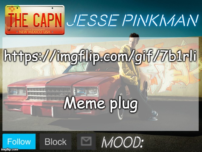 https://imgflip.com/gif/7b1rli | https://imgflip.com/gif/7b1rli; Meme plug | image tagged in jesse pinkman template | made w/ Imgflip meme maker