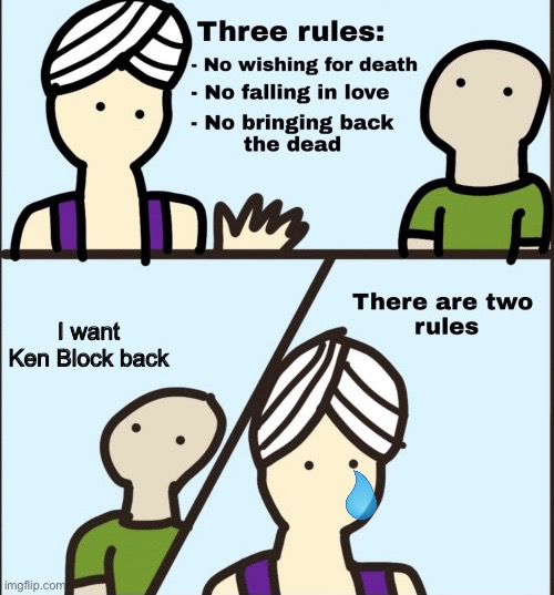 There are two rules | I want Ken Block back | image tagged in there are two rules | made w/ Imgflip meme maker