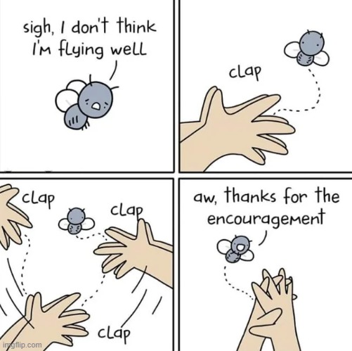 Unusual motivation! | image tagged in wholesome,fly,memes,wholesome content,comics,motivation | made w/ Imgflip meme maker