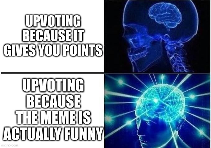 Expanding Brain 2 | UPVOTING BECAUSE IT GIVES YOU POINTS UPVOTING BECAUSE THE MEME IS ACTUALLY FUNNY | image tagged in expanding brain 2 | made w/ Imgflip meme maker