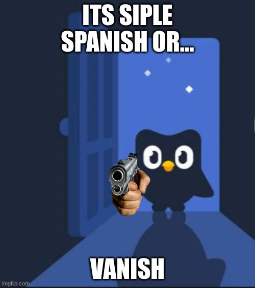 Duolingo bird | ITS SIPLE SPANISH OR... VANISH | image tagged in duolingo bird | made w/ Imgflip meme maker