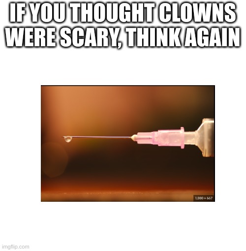 e | IF YOU THOUGHT CLOWNS WERE SCARY, THINK AGAIN | image tagged in if you feel useless | made w/ Imgflip meme maker