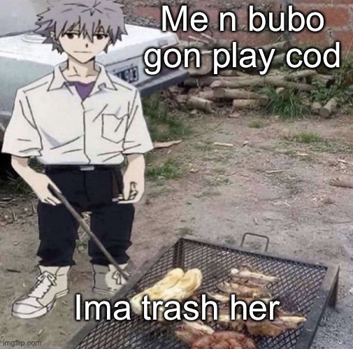 He is grilling | Me n bubo gon play cod; Ima trash her | image tagged in he is grilling | made w/ Imgflip meme maker