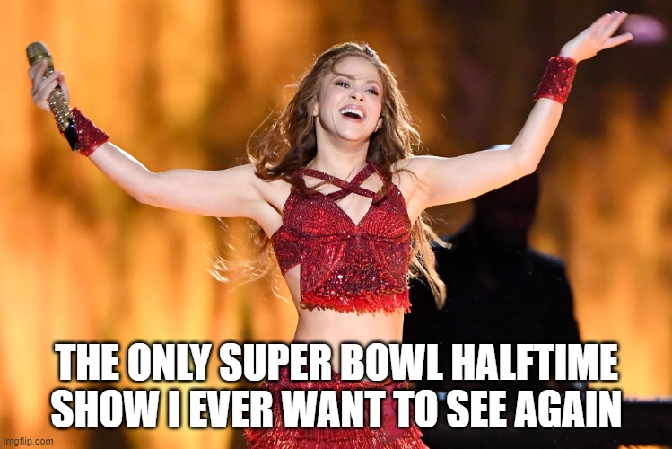 try not to unzip it o_~ | THE ONLY SUPER BOWL HALFTIME SHOW I EVER WANT TO SEE AGAIN | image tagged in shakira,singers,hot women,beautiful,pop music,musicians | made w/ Imgflip meme maker