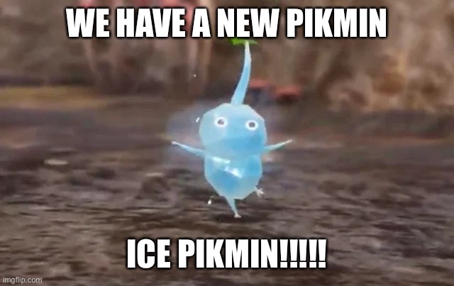 I know it was announced a week ago but still. | WE HAVE A NEW PIKMIN; ICE PIKMIN!!!!! | image tagged in pikmin | made w/ Imgflip meme maker