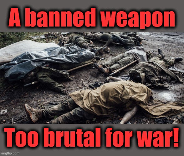 A banned weapon Too brutal for war! | made w/ Imgflip meme maker