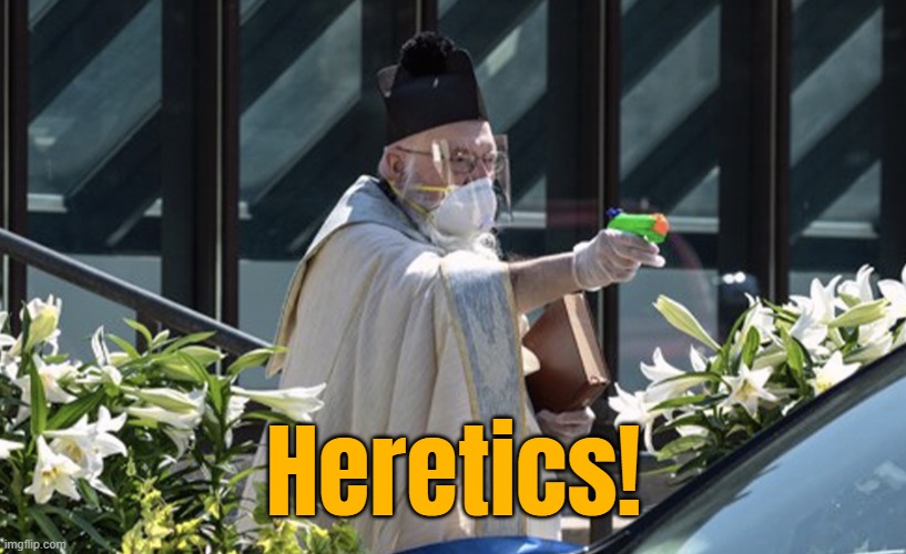 Priest With a Squirt Gun Filled With Holy Water | Heretics! | image tagged in priest with a squirt gun filled with holy water | made w/ Imgflip meme maker
