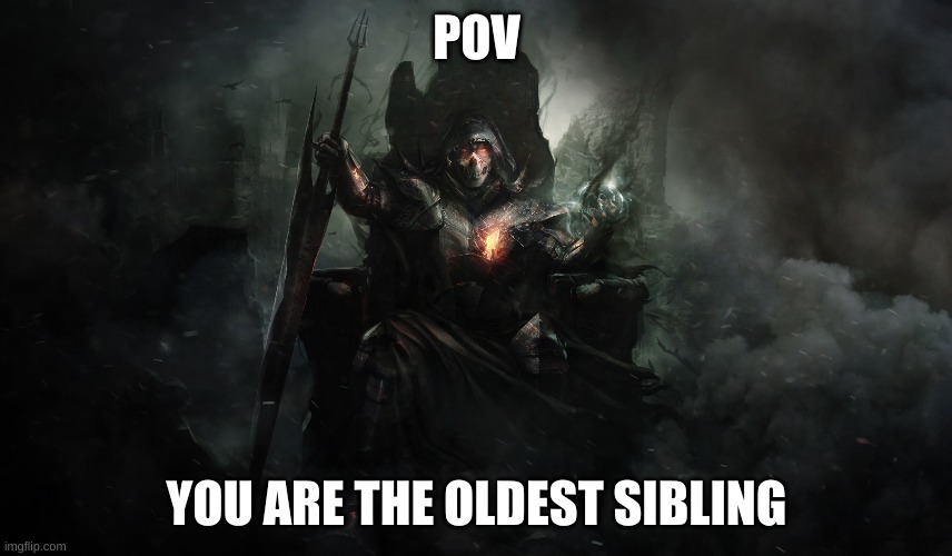 They always look superior | POV; YOU ARE THE OLDEST SIBLING | image tagged in dark souls,memes | made w/ Imgflip meme maker