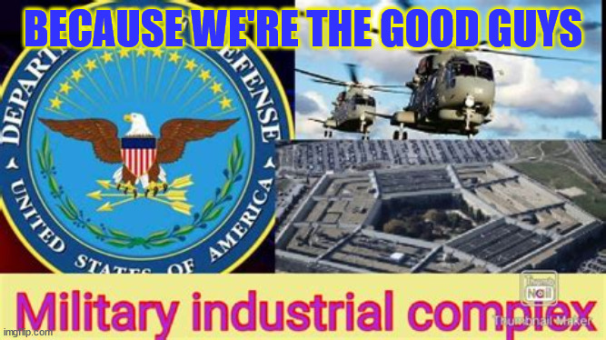 BECAUSE WE'RE THE GOOD GUYS | made w/ Imgflip meme maker