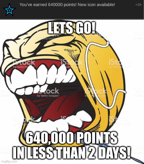 thanks guys | LETS GO! 640,000 POINTS IN LESS THAN 2 DAYS! | image tagged in let's go ball,lets god,640000,points | made w/ Imgflip meme maker