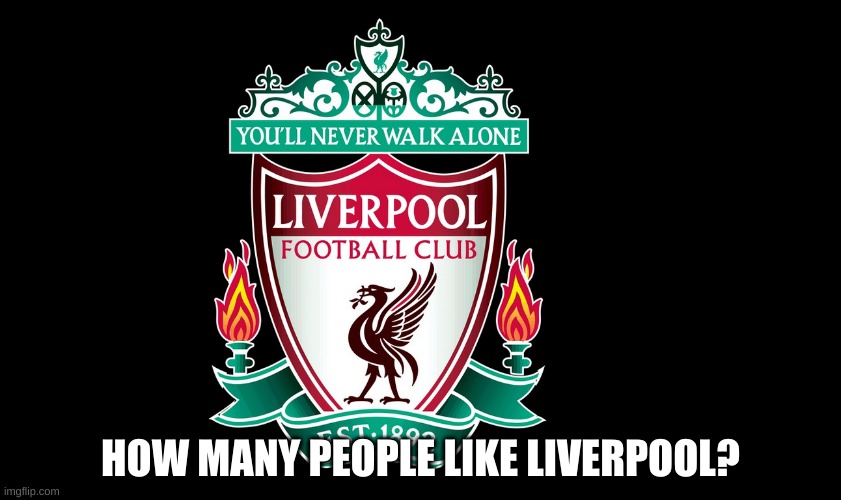liverpool is my favortie team! | HOW MANY PEOPLE LIKE LIVERPOOL? | image tagged in fifa,footbal | made w/ Imgflip meme maker