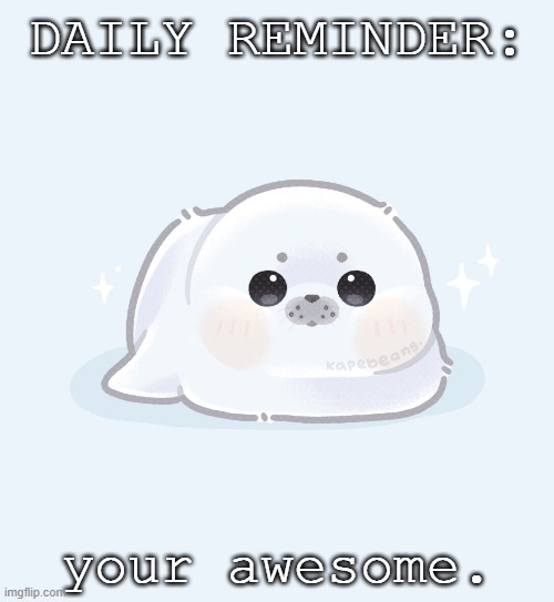 daily reminder | DAILY REMINDER:; your awesome. | made w/ Imgflip meme maker