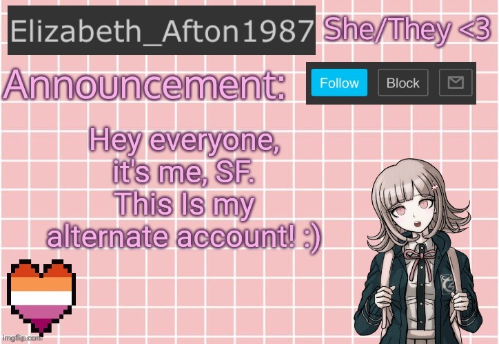 Legit just made this account | Hey everyone, it's me, SF. This Is my alternate account! :) | image tagged in elizabeth_afton1987 s announcement temp | made w/ Imgflip meme maker