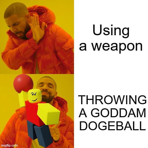 baller | Using a weapon; THROWING A GODDAM DOGEBALL | image tagged in memes,drake hotline bling | made w/ Imgflip meme maker