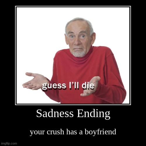 [insert attractively psychotic title here] | image tagged in funny,demotivationals,crush,sad,die,guess i'll die | made w/ Imgflip demotivational maker