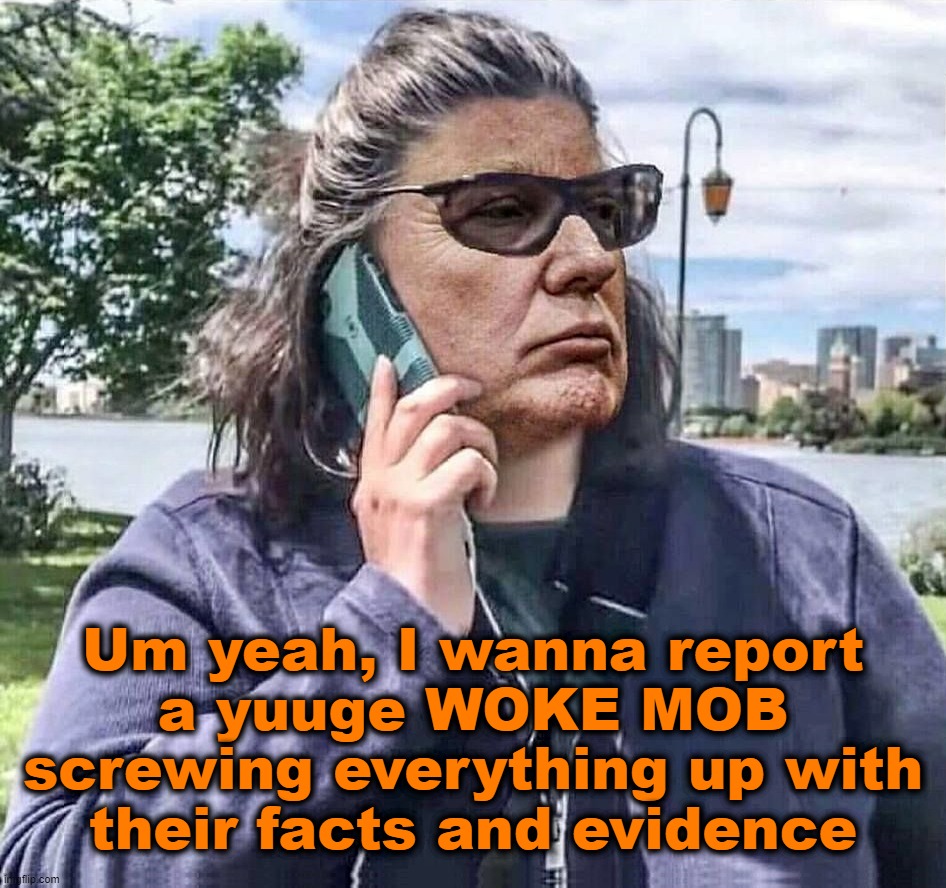 BBQ Donny scured of the WOKE MOB...! | Um yeah, I wanna report
a yuuge WOKE MOB
screwing everything up with
their facts and evidence | image tagged in bbq,becky,donny,scured,woke,mob | made w/ Imgflip meme maker