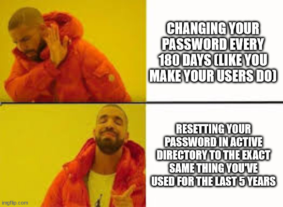 Orange Jacket Guy | CHANGING YOUR PASSWORD EVERY 180 DAYS (LIKE YOU MAKE YOUR USERS DO); RESETTING YOUR PASSWORD IN ACTIVE DIRECTORY TO THE EXACT SAME THING YOU'VE USED FOR THE LAST 5 YEARS | image tagged in orange jacket guy | made w/ Imgflip meme maker