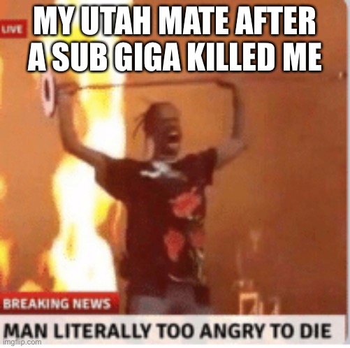 The Isle | MY UTAH MATE AFTER A SUB GIGA KILLED ME | image tagged in man literally too angery to die,the isle,dinosaurs,gaming | made w/ Imgflip meme maker