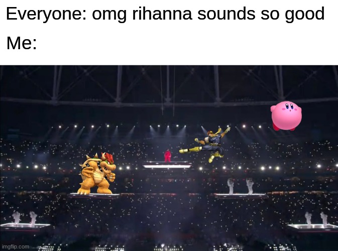 send this to a gay monkey | Everyone: omg rihanna sounds so good; Me: | image tagged in super smash bros,super bowl,fuck off | made w/ Imgflip meme maker