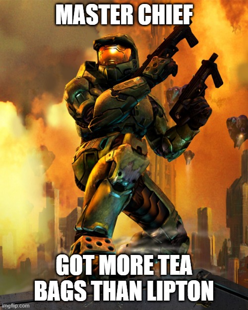 Master Chief |  MASTER CHIEF; GOT MORE TEA BAGS THAN LIPTON | image tagged in halo 2,meme,poster | made w/ Imgflip meme maker