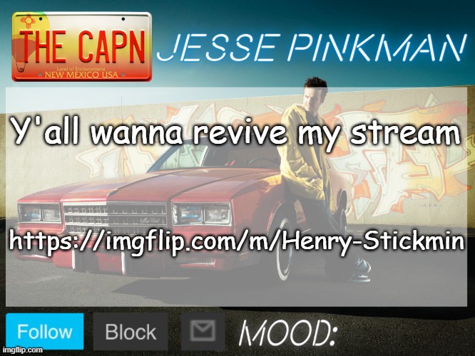 https://imgflip.com/m/Henry-Stickmin | Y'all wanna revive my stream; https://imgflip.com/m/Henry-Stickmin | image tagged in jesse pinkman template | made w/ Imgflip meme maker