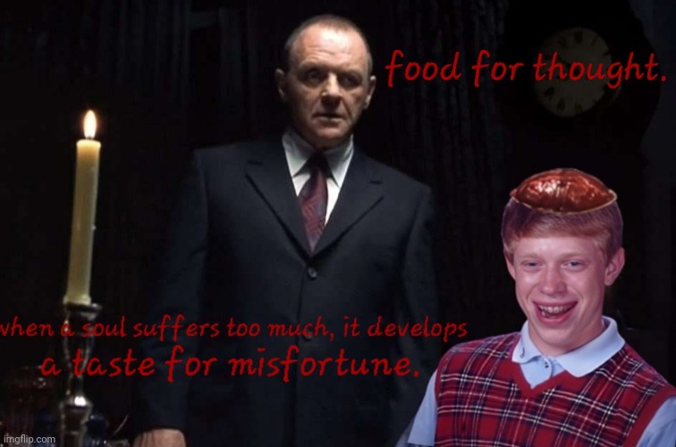 Taste for misfortune. | image tagged in hannibal lecter,bad luck brian,cannibalism,food for thought | made w/ Imgflip meme maker