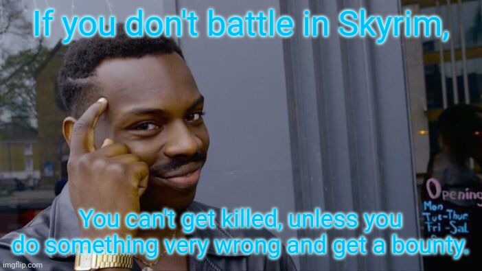 Roll Safe Think About It | If you don't battle in Skyrim, You can't get killed, unless you do something very wrong and get a bounty. | image tagged in memes,roll safe think about it | made w/ Imgflip meme maker
