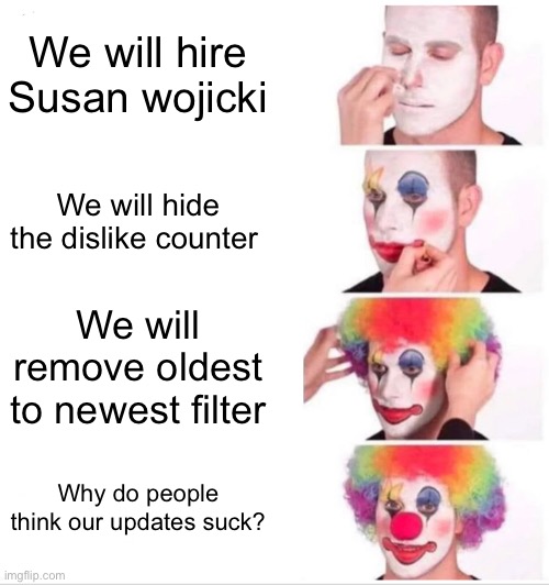 Clown Applying Makeup Meme | We will hire Susan wojicki; We will hide the dislike counter; We will remove oldest to newest filter; Why do people think our updates suck? | image tagged in memes,clown applying makeup,youtube | made w/ Imgflip meme maker