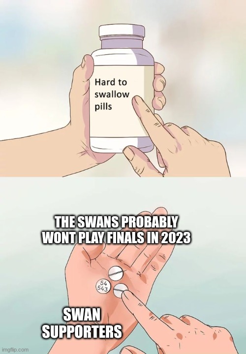 Hard To Swallow Pills Meme | THE SWANS PROBABLY WONT PLAY FINALS IN 2023; SWAN SUPPORTERS | image tagged in memes,hard to swallow pills,afl,sports,sydney swans,aussie rules | made w/ Imgflip meme maker