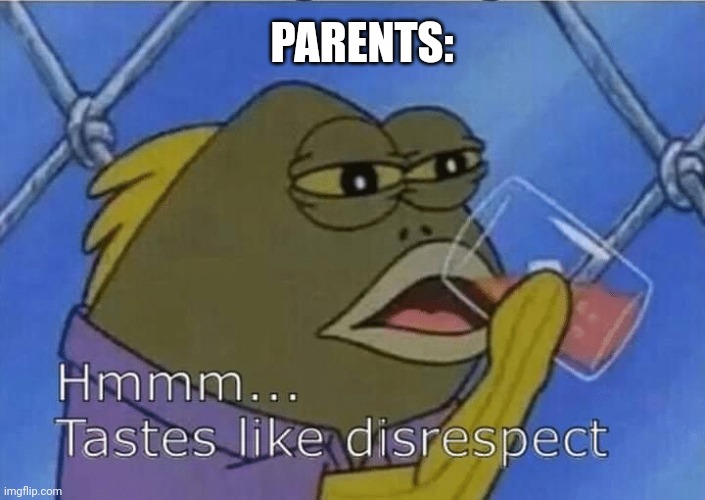 Blank Tastes Like Disrespect | PARENTS: | image tagged in blank tastes like disrespect | made w/ Imgflip meme maker
