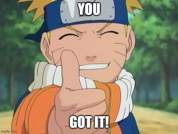 YOU GOT IT! | image tagged in naruto thumbs up | made w/ Imgflip meme maker