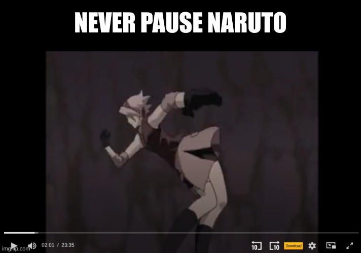 never ever pause Naruto | NEVER PAUSE NARUTO | image tagged in never pause naruto | made w/ Imgflip meme maker