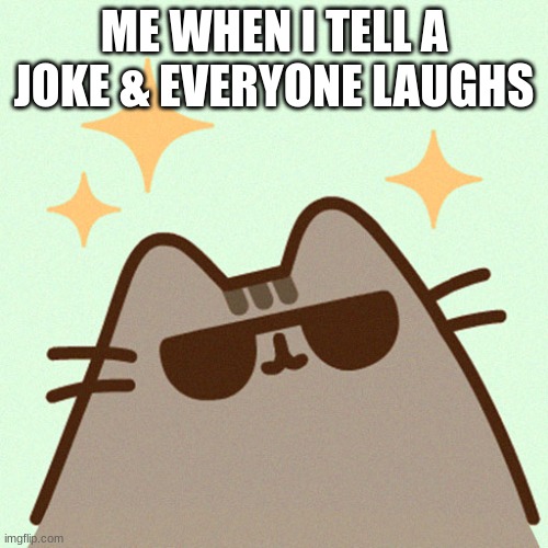 Are Memes Considered As Jokes? | ME WHEN I TELL A JOKE & EVERYONE LAUGHS | image tagged in pusheen,jokes,memes | made w/ Imgflip meme maker