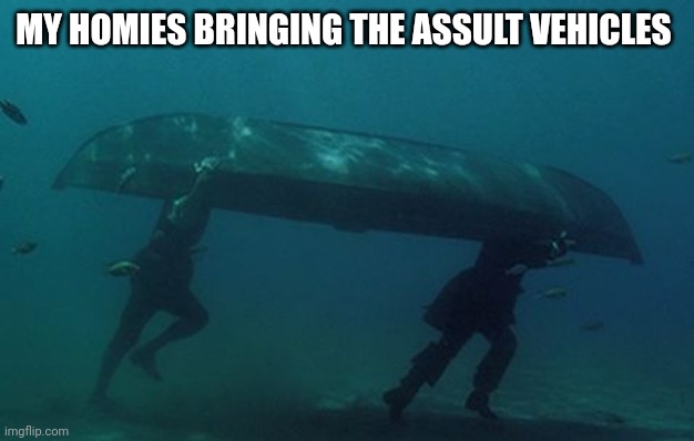 Pirates Of The Caribbean Under Water | MY HOMIES BRINGING THE ASSULT VEHICLES | image tagged in pirates of the caribbean under water | made w/ Imgflip meme maker