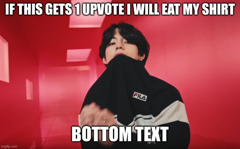 BTS V eating his shirt | IF THIS GETS 1 UPVOTE I WILL EAT MY SHIRT; BOTTOM TEXT | image tagged in bts v eating his shirt | made w/ Imgflip meme maker