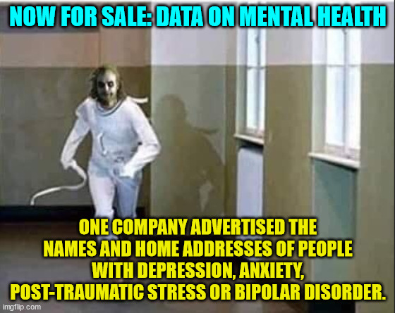 Maybe social scoring for libs will offset this... | NOW FOR SALE: DATA ON MENTAL HEALTH; ONE COMPANY ADVERTISED THE NAMES AND HOME ADDRESSES OF PEOPLE WITH DEPRESSION, ANXIETY, POST-TRAUMATIC STRESS OR BIPOLAR DISORDER. | image tagged in for sale,medical,records | made w/ Imgflip meme maker