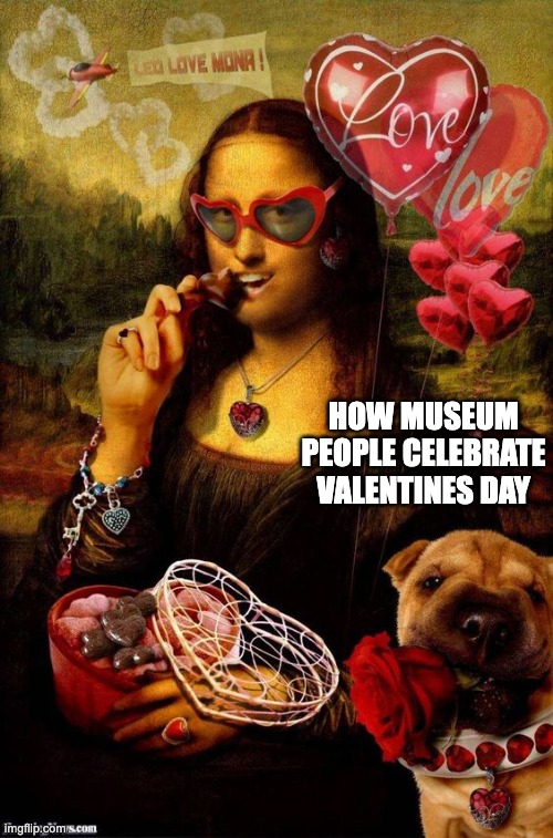 Mona Lisa Valentines Day |  HOW MUSEUM PEOPLE CELEBRATE VALENTINES DAY | image tagged in mona lisa,valentine's day,valentine,art,museums | made w/ Imgflip meme maker