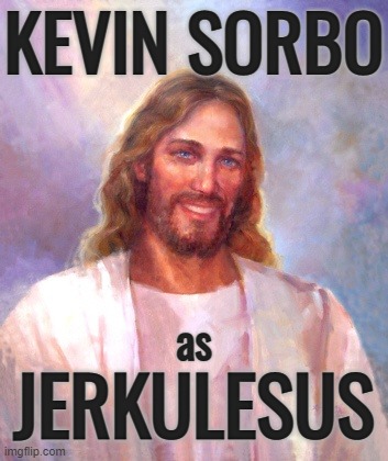 LOL! | KEVIN SORBO; JERKULESUS; as | image tagged in memes,smiling jesus,kevin sorbo | made w/ Imgflip meme maker