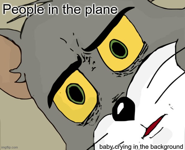 Unsettled Tom | People in the plane; baby crying in the background | image tagged in memes,unsettled tom | made w/ Imgflip meme maker