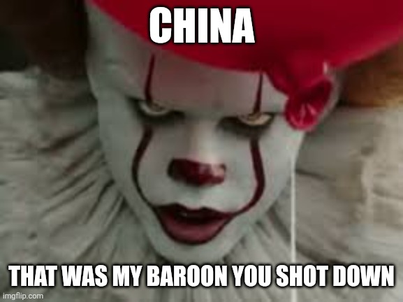 Penny Wise | CHINA; THAT WAS MY BAROON YOU SHOT DOWN | image tagged in penny wise | made w/ Imgflip meme maker