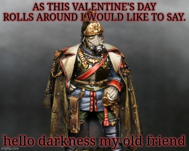 even my best friend has got a gf this year | AS THIS VALENTINE'S DAY ROLLS AROUND I WOULD LIKE TO SAY. hello darkness my old friend | image tagged in krieger drip,sad,hello darkness my old friend | made w/ Imgflip meme maker