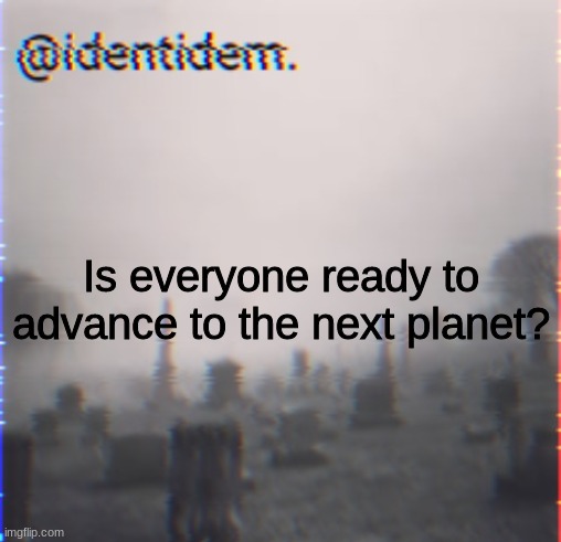 j | Is everyone ready to advance to the next planet? | made w/ Imgflip meme maker