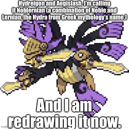 This website is so badass. | Hydreigon and Aegislash. I’m calling it Noblernian (a combination of Noble and Lernian, the Hydra from Greek mythology’s name.); And I am redrawing it now. | image tagged in pokemon,fusion,pokemon fusion | made w/ Imgflip meme maker