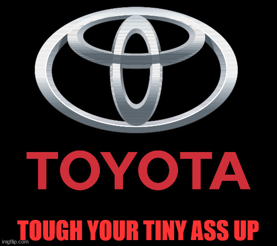 Toyota Logo | TOUGH YOUR TINY ASS UP | image tagged in toyota logo | made w/ Imgflip meme maker