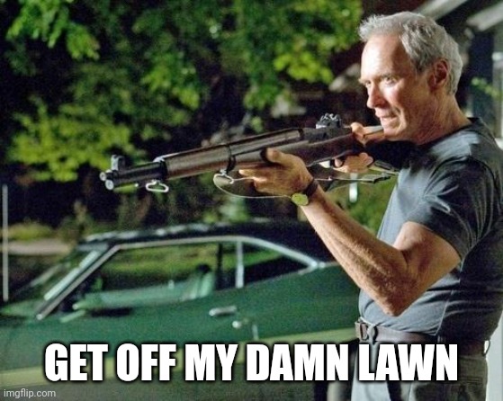 Clint Eastwood Lawn | GET OFF MY DAMN LAWN | image tagged in clint eastwood lawn | made w/ Imgflip meme maker